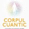 Corpul cuantic. O abordare revolutionara a sanatatii si a longevitatii &ndash; Deepak Chopra