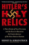 Hitler&#039;s Holy Relics: A True Story of Nazi Plunder and the Race to Recover the Crown Jewels of the Holy Roman Empire