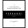 Ferrandi: A konyhaműv&eacute;szet nagyk&ouml;nyve - A francia cs&uacute;csgasztron&oacute;mia iskol&aacute;ja - Paris - Michel Tanguy