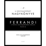Ferrandi: A konyhaműv&eacute;szet nagyk&ouml;nyve - A francia cs&uacute;csgasztron&oacute;mia iskol&aacute;ja - Paris - Michel Tanguy
