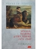 Jill Kilsby - Spania: Marire si decadere 1474 - 1643 (editia 2002)