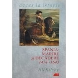 Jill Kilsby - Spania: Marire si decadere 1474 - 1643 (Editia: 2002)