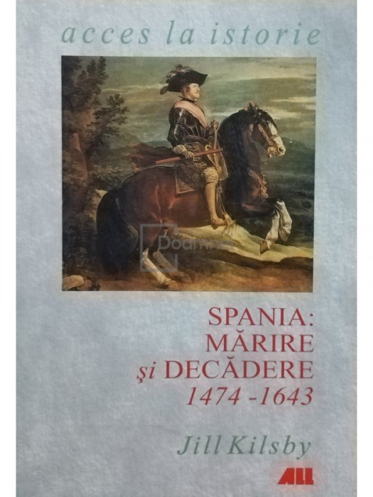 Jill Kilsby - Spania: Marire si decadere 1474 - 1643 (editia 2002)