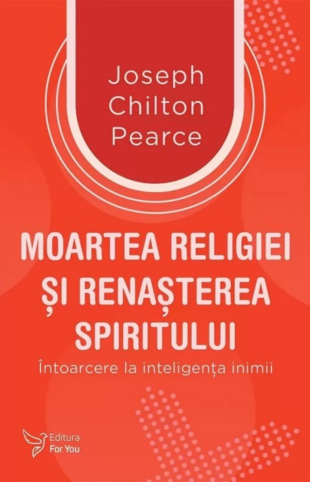 Moartea Religiei Si Renasterea Spiritului,Joseph Chilton Pearce - Editura For You