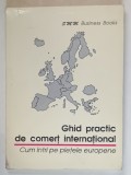 GHID PRACTICA DE COMERT INTERNATIONAL , CUM INTRI PE PIETELE EUROPENE , 1995