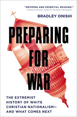 Preparing for War: The Extremist History of White Christian Nationalism--And What Comes Next