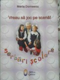 Vreau sa Joc pe Scena! Serbari Scolare Vol. II - Maria Dornescu, Optima, 2005, Romana, Coperta Necartonata