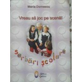 VREAU SA JOC PE SCENA! SERBARI SCOLARE VOL. II-MARIA DORNESCU-230316