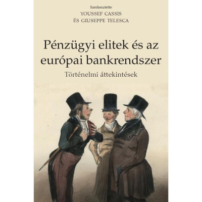 P&amp;eacute;nz&amp;uuml;gyi elitek &amp;eacute;s az eur&amp;oacute;pai bankrendszer - T&amp;ouml;rt&amp;eacute;nelmi &amp;aacute;ttekint&amp;eacute;sek - Youssef Cassis foto