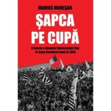 Sapca pe Cupa. O istorie a finalelor Universitatii Cluj in Cupa Romaniei pana in 1965 - Marius Muresan