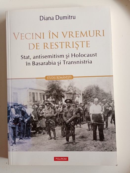 Diana Dumitru, Vecini in vremuri de restriste. Stat, antisemitism si Holocaust in Basarabia si Transnistria