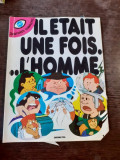 IL ETAIT UNE FOIS... L HOMME (CARTE PENTRU COPII, CU BENZI DESENATE, TEXT IN LIMBA FRANCEZA)