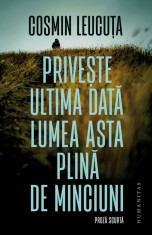 Priveste ultima data lumea asta plina de minciuni - Cosmin Leucuta, Humanitas