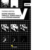 Despre originea timpului. Teoria finala a lui Stephen Hawking - Thomas Hertog