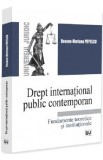 Drept international public contemporan. Fundamente teoretice si institutionale - Roxana-Mariana Popescu