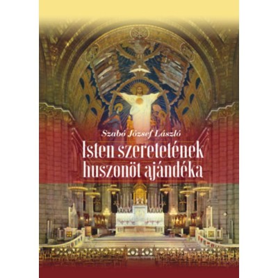 Isten szeretet&amp;eacute;nek huszon&amp;ouml;t aj&amp;aacute;nd&amp;eacute;ka - Szab&amp;oacute; J&amp;oacute;zsef L&amp;aacute;szl&amp;oacute; foto