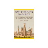 Smithson's Gamble: The Smithsonian Institution in American Life, 1836-1906