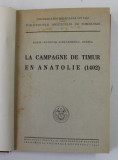 LA CAMPAGNE DE TIMUR EN ANATOLIE ( 1402 ) de MARIE MATHILDE ALEXANDRESCU DERSCA , Bucuresti 1942