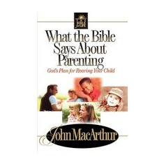 What the Bible Says about Parenting: Biblical Principle for Raising Godly Children