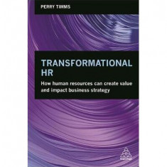 Transformational HR : How Human Resources Can Create Value and Impact Business Strategy - Paperback brosat - Perry Timms - Kogan Page