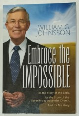 EMBRACE THE IMPOSSIBLE by WILLIAM G. JOHNSSON , IT &#039;S THE STORY OF THE BIBLE ...THE SEVENTH - DAY ADVENTIST CHURCH , 2008