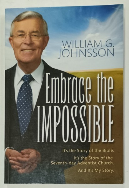 EMBRACE THE IMPOSSIBLE by WILLIAM G. JOHNSSON , IT &#039;S THE STORY OF THE BIBLE ...THE SEVENTH - DAY ADVENTIST CHURCH , 2008