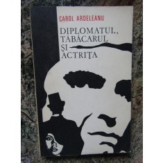 Carol Ardeleanu - Diplomatul, tabacarul si actrita