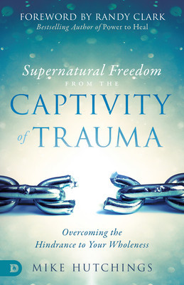 Supernatural Freedom from the Captivity of Trauma: Overcoming the Hindrance to Your Wholeness foto