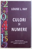 CULORI SI NUMERE - GHIDUL TAU PERSONAL PENTRU A TE PUNE LA UNISON CU VIBRATIILE POZITIVE IN VIATA DE ZI CU ZI de LOUISE L. HAY , 2014 , * PREZINTA IN