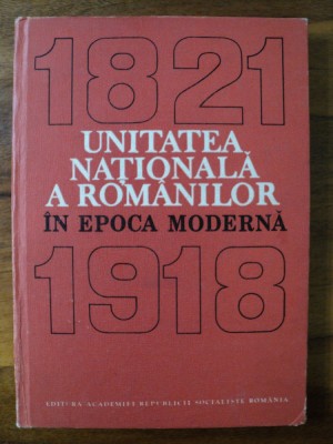 Unitatea nationala a rom&amp;acirc;nilor &amp;icirc;n epoca moderna : 1821-1918 foto