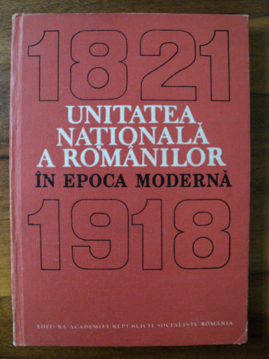 Unitatea nationala a rom&acirc;nilor &icirc;n epoca moderna : 1821-1918