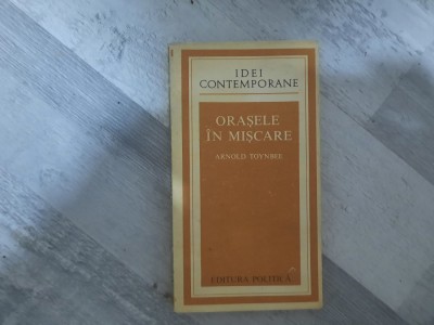 Orasele in miscare de Arnold Toynbee foto