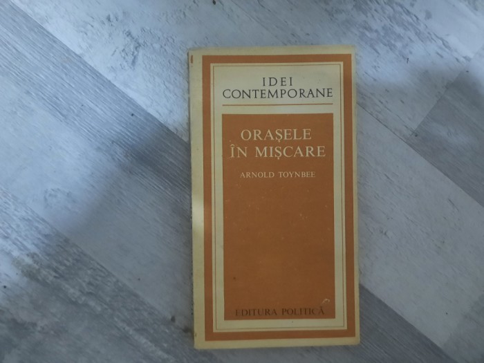 Orasele in miscare de Arnold Toynbee