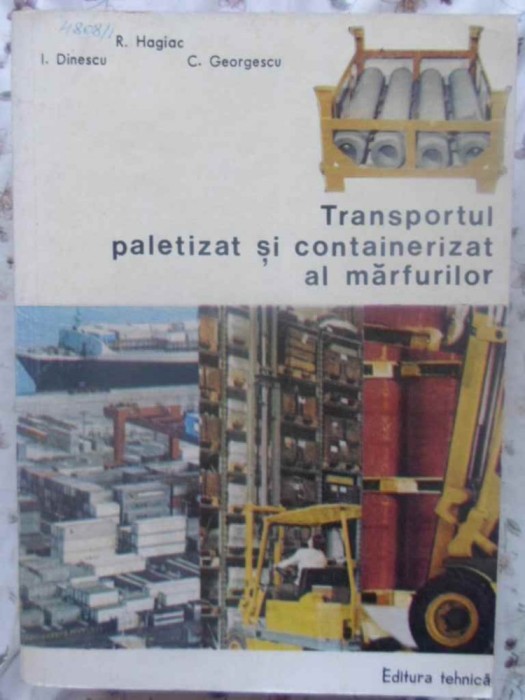 TRANSPORTUL PALETIZAT SI CONTAINERIZAT AL MARFURILOR-R. HAGIAC, I. DINESCU, C. GEORGESCU-231097