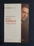 George Enescu. Viata si muzica &ndash; Noel Malcolm, Humanitas