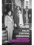 Palat, curteni, ceremonii. Traditii institutionale si modele europene la Curtile regilor Mihai I si Carol al II-lea, 1927-1947/Tudor Visan-Miu