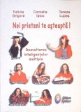 NOI PRIETENI TE ASTEAPTA-FELICIA GRIGORE, CORNELIA ISTOC, TEREZA LUPES-345479