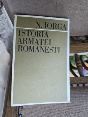 Istoria armatei rom&amp;acirc;nești - N. Iorga foto