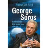 George Soros - A multimilli&aacute;rdos glob&aacute;lis h&aacute;l&oacute;zata &eacute;s az &aacute;ltalunk ismert vil&aacute;g v&eacute;ge - Andreas von R&eacute;tyi