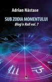 Cumpara ieftin Sub zodia momentului. Blog&#039;n Roll. Volumul 7/Adrian Nastase, Rao