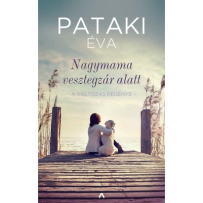 Nagymama vesztegz&amp;aacute;r alatt - dedik&amp;aacute;lt - A v&amp;aacute;ltoz&amp;aacute;s reg&amp;eacute;nye - Pataki &amp;Eacute;va foto