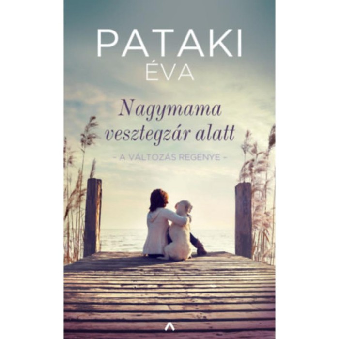 Nagymama vesztegz&aacute;r alatt - dedik&aacute;lt - A v&aacute;ltoz&aacute;s reg&eacute;nye - Pataki &Eacute;va