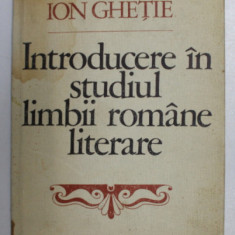 INTRODUCERE IN STUDIUL LIMBII ROMANE LITERARE de ION GHETIE , 1982
