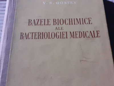 BAZELE BIOCHIMICE ALE BACTERIOLOGIEI MEDICALE -V. S. GOSTEV, ESPLS 1953, 195P foto