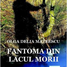 Fantoma din Lacul Morii - Olga Delia Mateescu