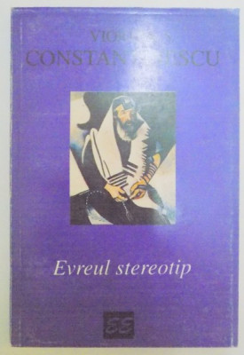 EVREUL STEREOTIP , SCHITA DE ISTORIE CULTURALA de VIORICA S. CONSTANTINESCU , 1996 foto