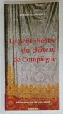 LE PETIT THEATRE DU CHATEAU DE COMPIEGNE par THIERRY G. BOUCHER , HISTOIRE ET ARCHITECTURE , 2000