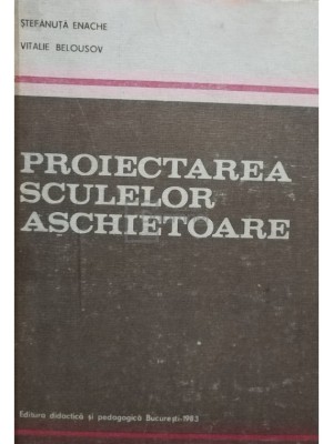 Stefanuta Enache - Proiectarea sculelor aschietoare (Editia: 1983) foto