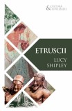 Etruscii Civilizatii disparute, Lucy Shipley, Editura Herald, 2019
