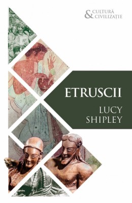 Etruscii Civilizatii disparute, Lucy Shipley, Editura Herald, 2019 foto